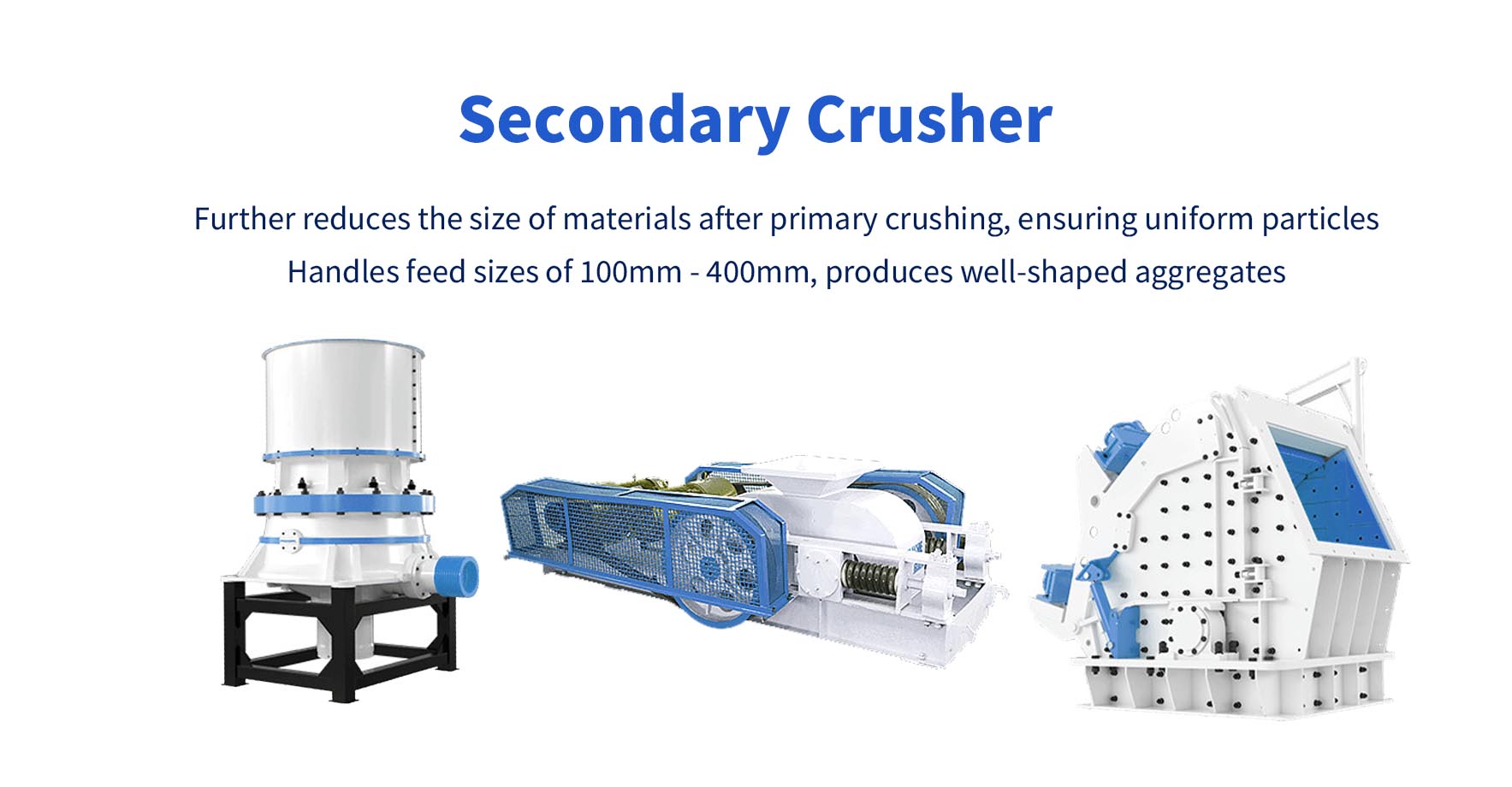 Secondary Crusher: Further reduces the size of materials after primary crushing, ensuring uniform particles; Handles feed sizes of 100mm - 400mm, produces well-shaped aggregates