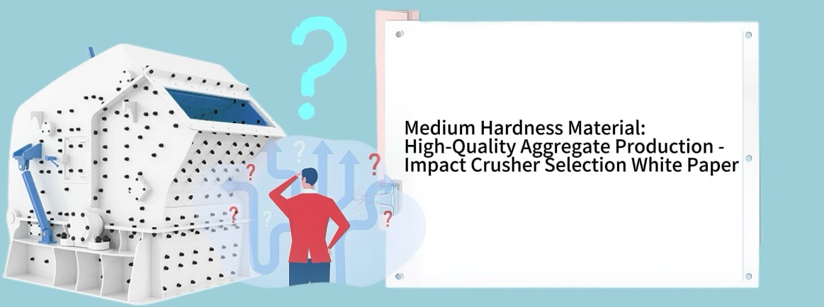 Medium Hardness Material: High-Quality Aggregate Production - Impact Crusher Selection White Paper