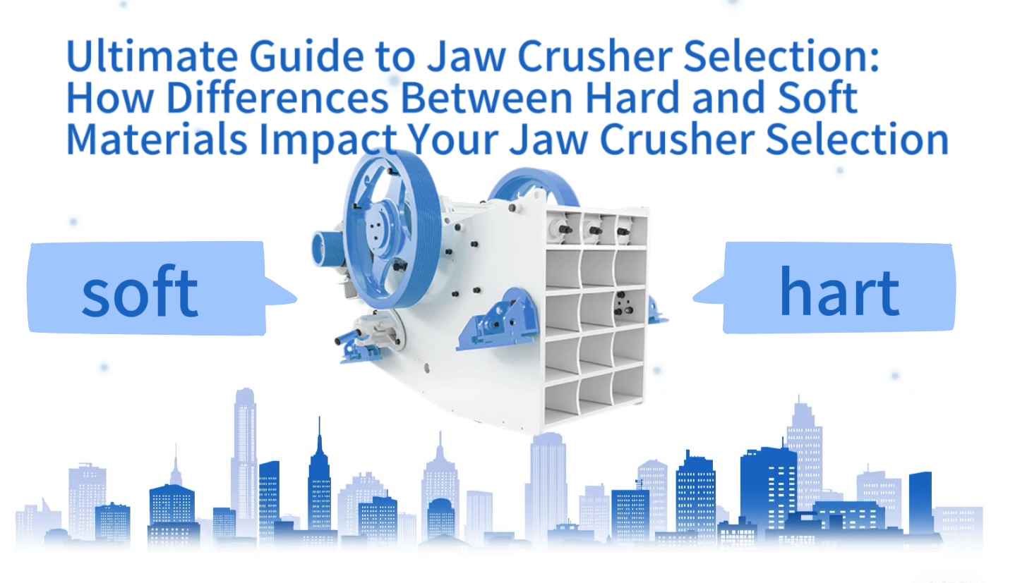 Ultimate Guide to Jaw Crusher Selection: How Differences Between Hard and Soft Materials Impact Your Jaw Crusher Selection