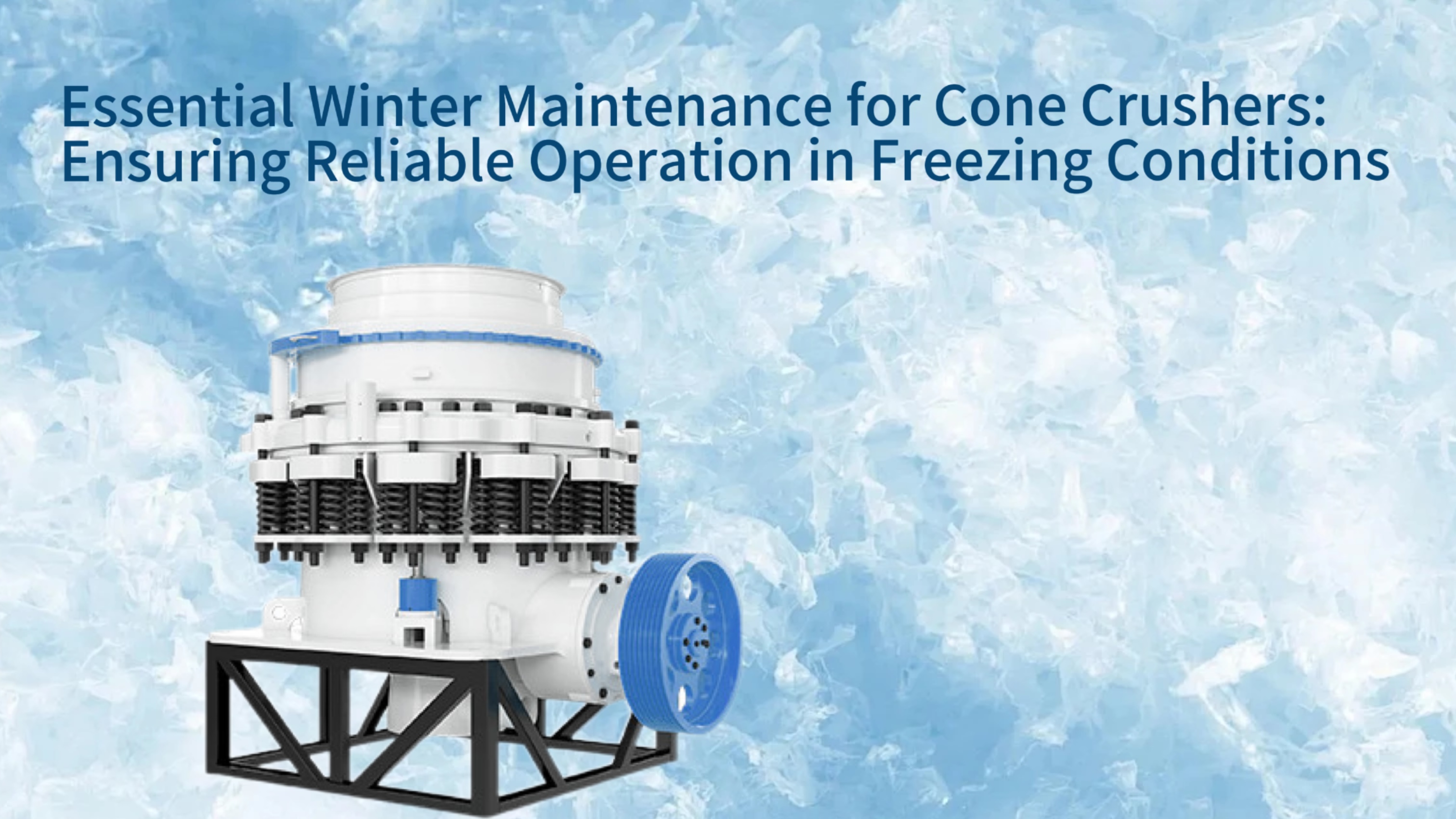 Essential Winter Maintenance for Cone Crushers: Ensuring Reliable Operation in Freezing Conditions