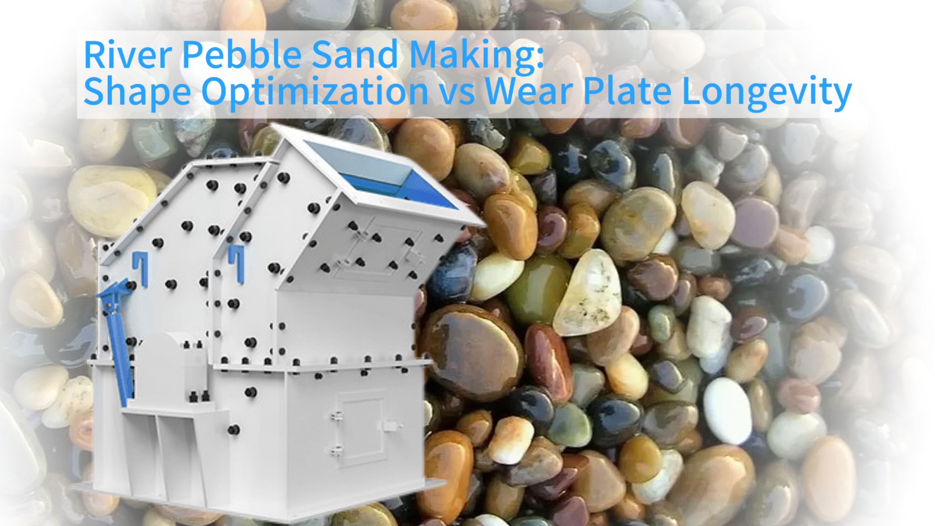 River Pebble Sand Making: Shape Optimization vs Wear Plate Longevity